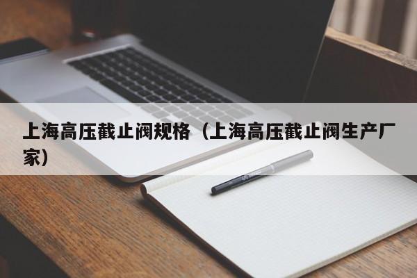 上海高压截止阀规格（上海高压截止阀生产厂家）