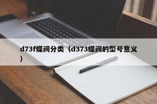 d73f蝶阀分类（d373蝶阀的型号意义）
