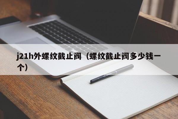 j21h外螺纹截止阀（螺纹截止阀多少钱一个）