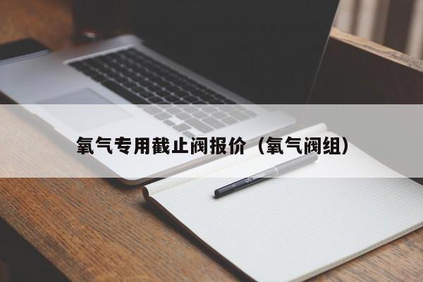 氧气专用截止阀报价（氧气阀组）