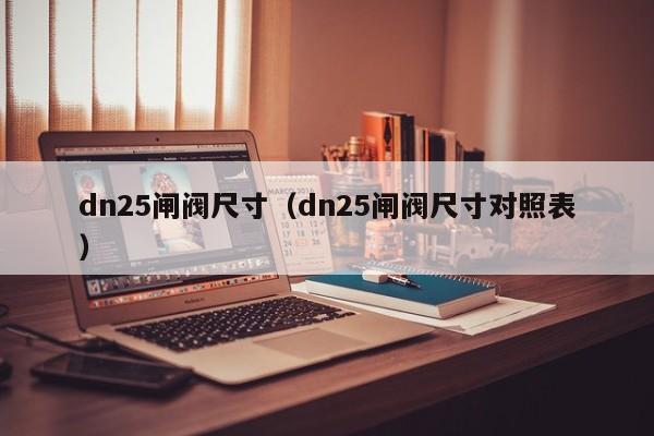 dn25闸阀尺寸（dn25闸阀尺寸对照表）