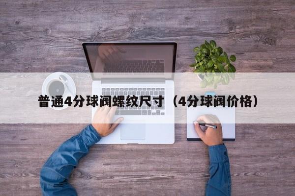 普通4分球阀螺纹尺寸（4分球阀价格）